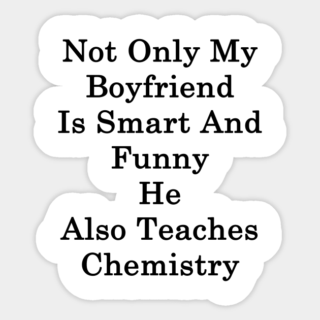 Not Only My Boyfriend Is Smart And Funny He Also Teaches Chemistry Sticker by supernova23